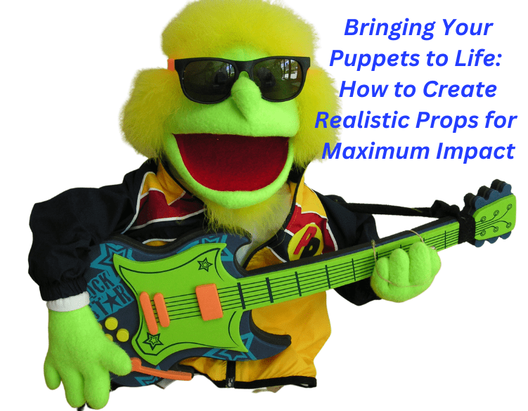 Bringing Your Puppets to Life: How to Create Realistic Props for Maximum Impact