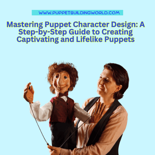 Mastering Puppet Character Design A Step-by-Step Guide to Creating Captivating and Lifelike Puppet