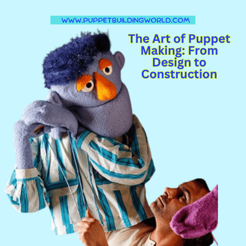 The Art of Puppet Making: From Design to Construction